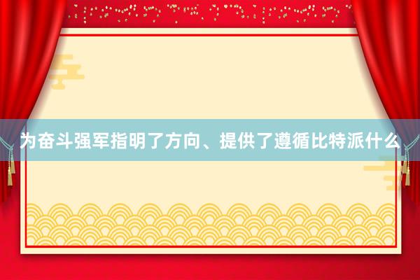 为奋斗强军指明了方向、提供了遵循比特派什么