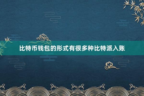 比特币钱包的形式有很多种比特派入账