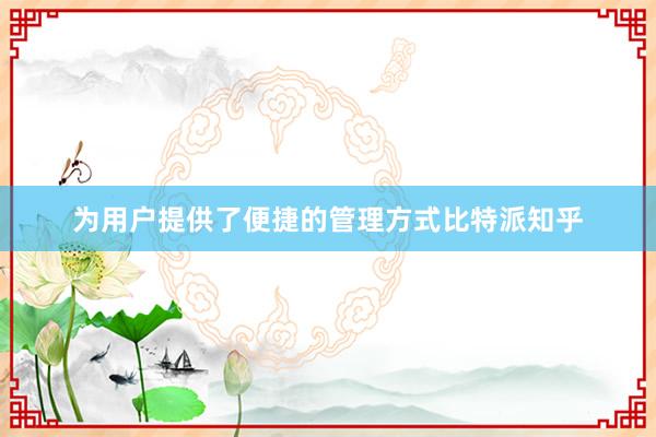 为用户提供了便捷的管理方式比特派知乎