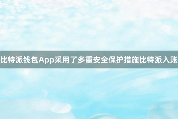 比特派钱包App采用了多重安全保护措施比特派入账