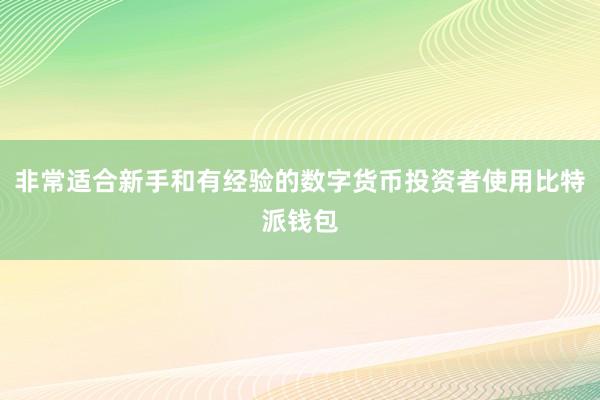 非常适合新手和有经验的数字货币投资者使用比特派钱包