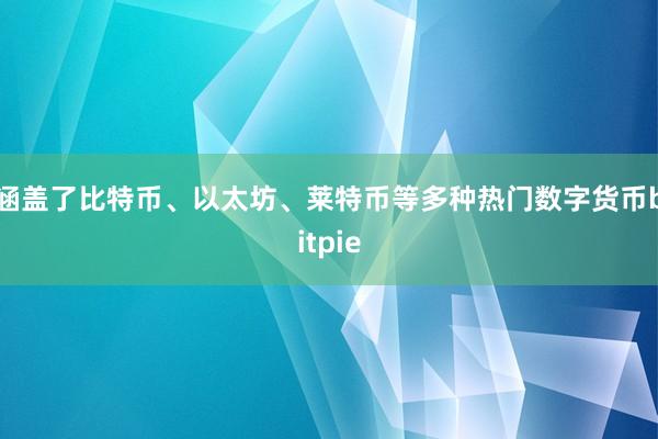 涵盖了比特币、以太坊、莱特币等多种热门数字货币bitpie