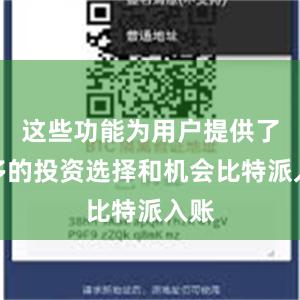 这些功能为用户提供了更多的投资选择和机会比特派入账