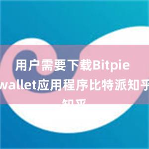 用户需要下载Bitpie wallet应用程序比特派知乎