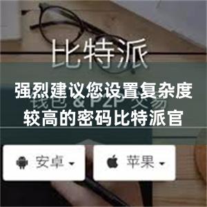 强烈建议您设置复杂度较高的密码比特派官