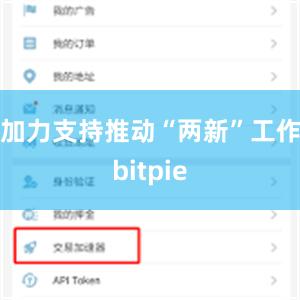 加力支持推动“两新”工作bitpie